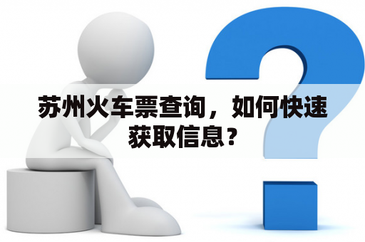 苏州火车票查询，如何快速获取信息？