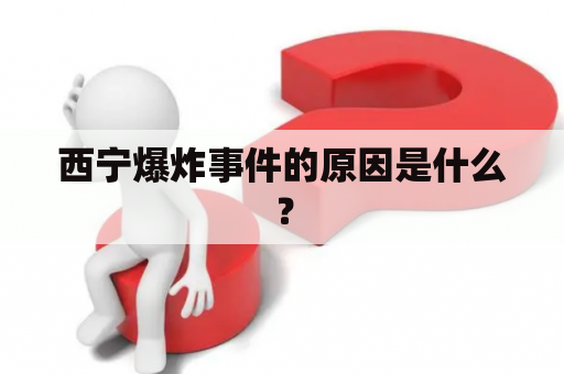 西宁爆炸事件的原因是什么？