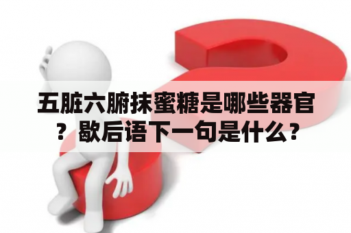 五脏六腑抹蜜糖是哪些器官？歇后语下一句是什么？