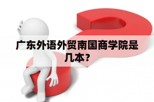 广东外语外贸南国商学院是几本？