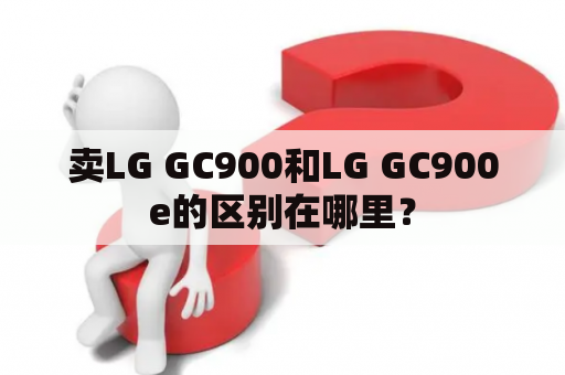 卖LG GC900和LG GC900e的区别在哪里？