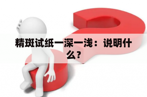 精斑试纸一深一浅：说明什么？