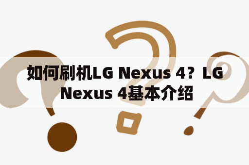 如何刷机LG Nexus 4？LG Nexus 4基本介绍