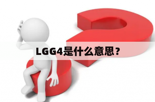 LGG4是什么意思？