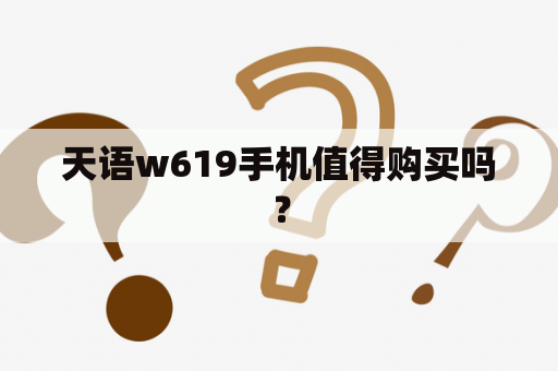 天语w619手机值得购买吗？