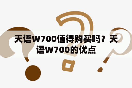 天语W700值得购买吗？天语W700的优点