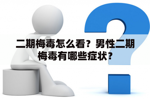 二期梅毒怎么看？男性二期梅毒有哪些症状？