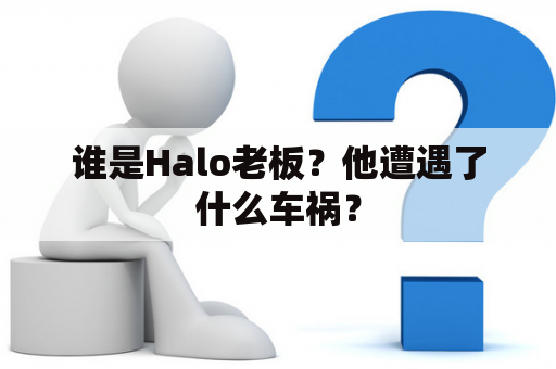 谁是Halo老板？他遭遇了什么车祸？