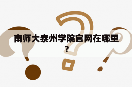 南师大泰州学院官网在哪里？