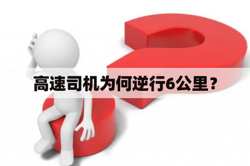 高速司机为何逆行6公里？