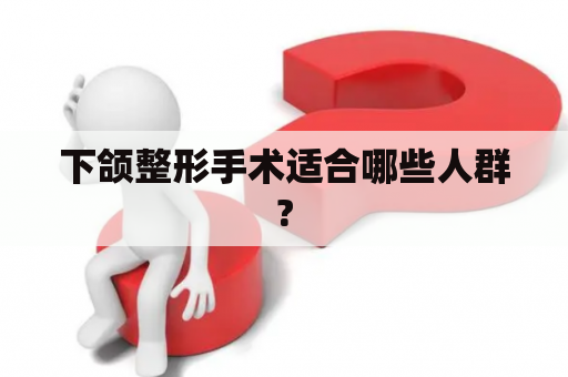 下颌整形手术适合哪些人群?