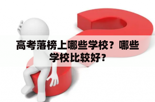 高考落榜上哪些学校？哪些学校比较好？