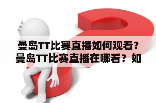 曼岛TT比赛直播如何观看？曼岛TT比赛直播在哪看？如何观看？曼岛TT比赛是摩托车运动中的顶级比赛之一，吸引了全球众多摩托车爱好者的关注。如果你想观看曼岛TT比赛的直播，以下是几种途径供你选择。