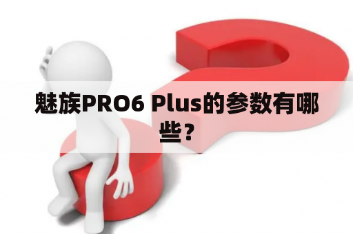 魅族PRO6 Plus的参数有哪些？