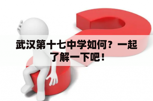 武汉第十七中学如何？一起了解一下吧！