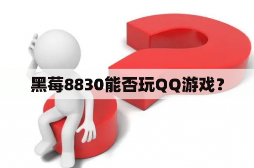 黑莓8830能否玩QQ游戏？