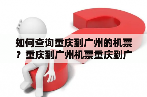 如何查询重庆到广州的机票？重庆到广州机票重庆到广州机票查询