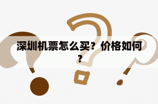 深圳机票怎么买？价格如何？