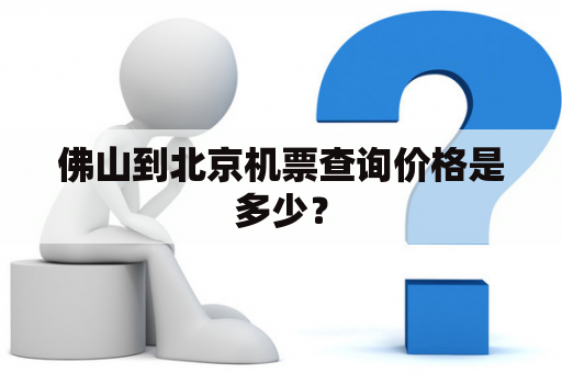 佛山到北京机票查询价格是多少？