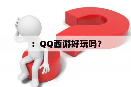 ：QQ西游好玩吗？