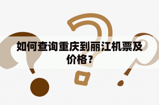 如何查询重庆到丽江机票及价格？