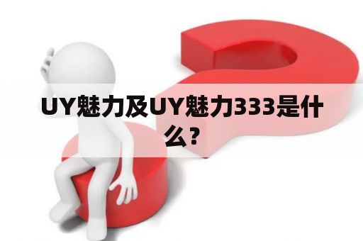 UY魅力及UY魅力333是什么？