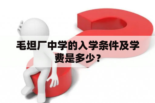 毛坦厂中学的入学条件及学费是多少？