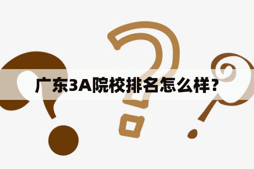 广东3A院校排名怎么样？