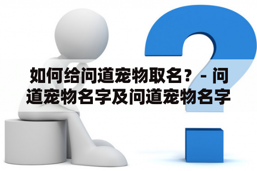 如何给问道宠物取名？- 问道宠物名字及问道宠物名字大全