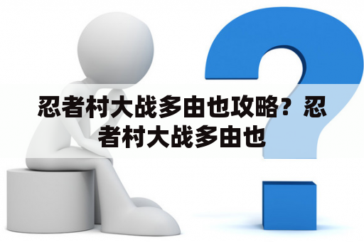 忍者村大战多由也攻略？忍者村大战多由也