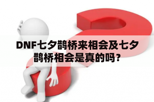 DNF七夕鹊桥来相会及七夕鹊桥相会是真的吗？