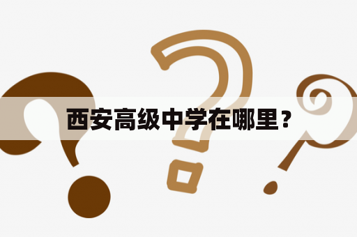 西安高级中学在哪里？