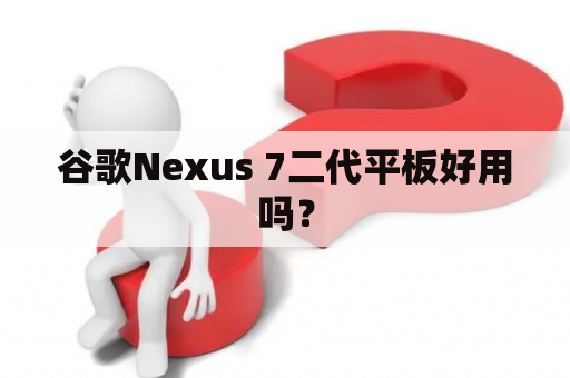 谷歌Nexus 7二代平板好用吗？