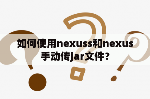 如何使用nexuss和nexus手动传jar文件？