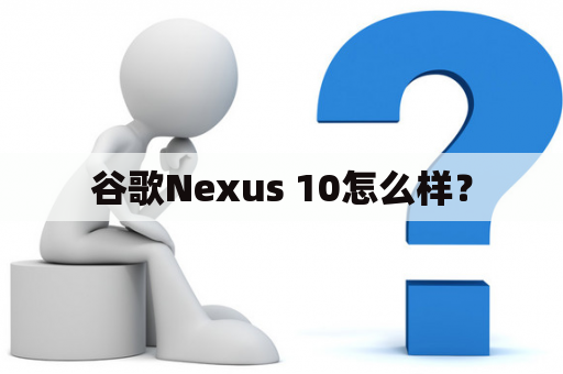 谷歌Nexus 10怎么样？