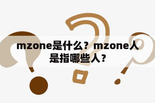 mzone是什么？mzone人是指哪些人？