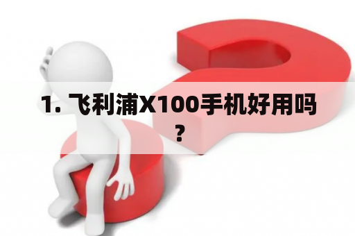 1. 飞利浦X100手机好用吗？