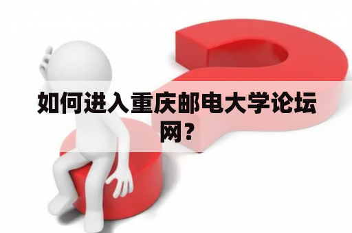 如何进入重庆邮电大学论坛网？
