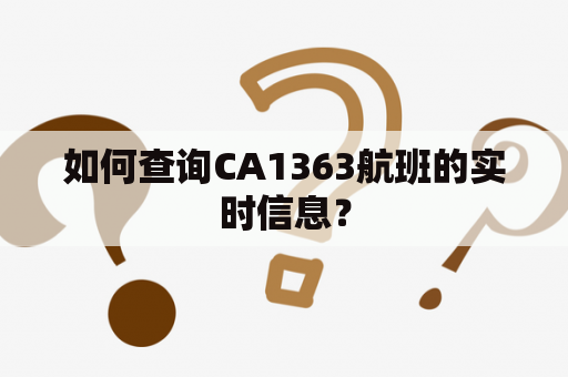 如何查询CA1363航班的实时信息？