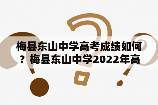 梅县东山中学高考成绩如何？梅县东山中学2022年高考喜报如约而至，该校高考及格率达98.5%，其中985工程大学录取率高达30.5%，985、211、双一流大学录取率合计为68.7%。此外，全校2人获得了理科状元和文科状元的荣誉称号。这次高考成绩不仅是学生们的硬实力，也是学校教育水平的体现，而梅县东山中学通过严格的教学管理和创新的教学理念，让每一个学生都能够得到全面、优质的教育。未来，学校将继续加强师资培养，进一步提高教学水平，努力为学生打造更好的学习环境，让更多的学生在该校获得成功。 