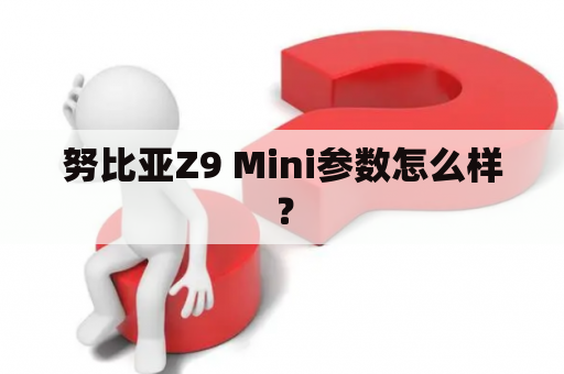 努比亚Z9 Mini参数怎么样？