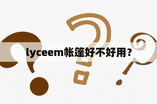 lyceem帐篷好不好用？