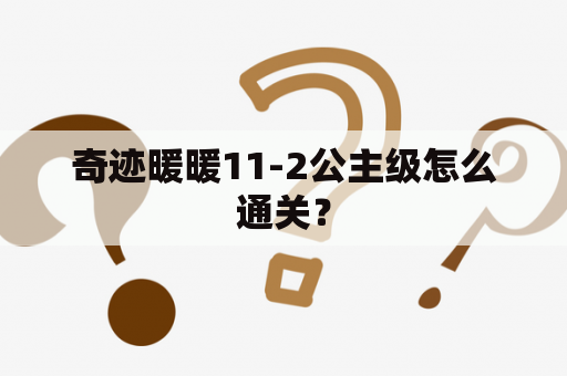 奇迹暖暖11-2公主级怎么通关？