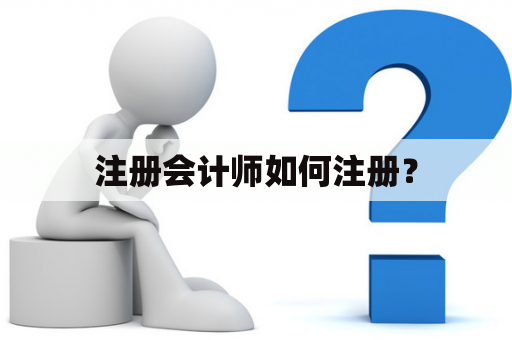 注册会计师如何注册？