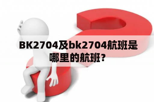  BK2704及bk2704航班是哪里的航班？