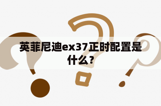 英菲尼迪ex37正时配置是什么？