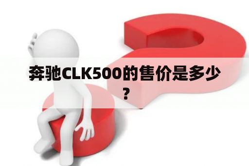 奔驰CLK500的售价是多少？