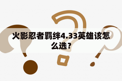 火影忍者羁绊4.33英雄该怎么选？