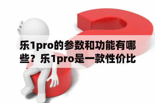 乐1pro的参数和功能有哪些？乐1pro是一款性价比较高的智能手机，拥有不错的配置和功能。它采用了5.5英寸1080P全高清屏幕，搭载了高通骁龙652处理器，配备了4GB RAM和32GB ROM，支持最高128GB扩展存储。它还配备了1300万像素后置摄像头和500万像素前置摄像头，支持指纹识别、全网通4G、NFC等功能，电池容量为3000mAh。总体来说，乐1pro是一款性价比较高的智能手机，适合普通用户日常使用。乐1pro参数表：