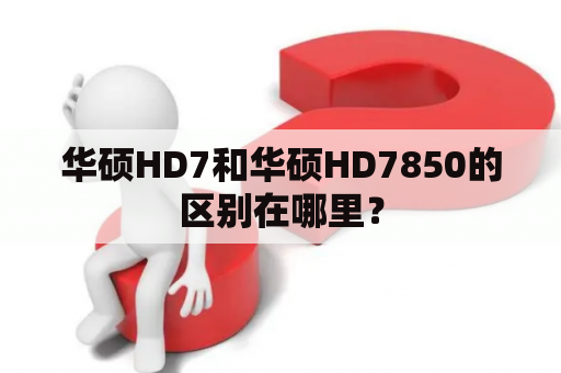 华硕HD7和华硕HD7850的区别在哪里？